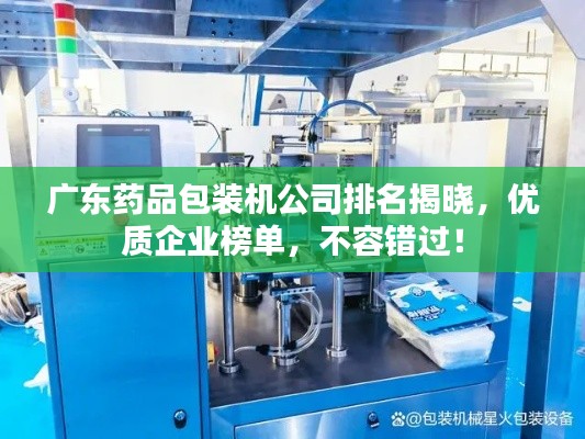 广东药品包装机公司排名揭晓,优质企业榜单,不容错过!