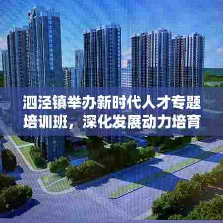 泗泾镇举办新时代人才专题培训班，深化发展动力培育