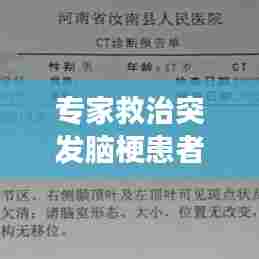 专家救治突发脑梗患者，生命奇迹见证医疗温暖力量