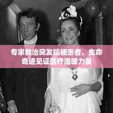 专家救治突发脑梗患者,生命奇迹见证医疗温暖力量