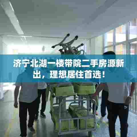 济宁北湖一楼带院二手房源新出，理想居住首选！