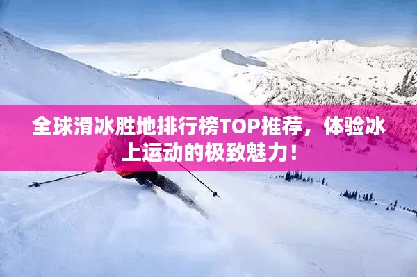 全球滑冰胜地排行榜TOP推荐,体验冰上运动的极致魅力!
