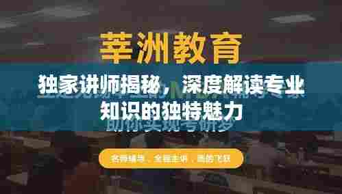 独家讲师揭秘，深度解读专业知识的独特魅力