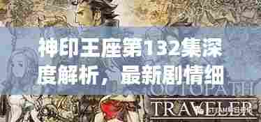 神印王座第132集深度解析,最新剧情细节揭秘与精彩瞬间回顾