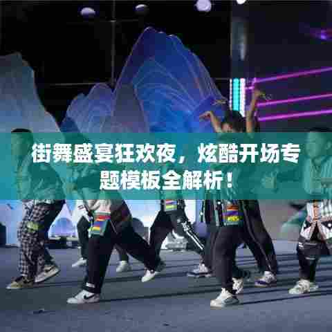 街舞盛宴狂欢夜，炫酷开场专题模板全解析！