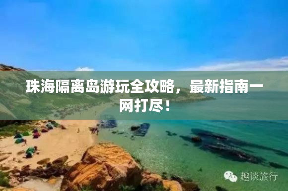 珠海隔离岛游玩全攻略，最新指南一网打尽！