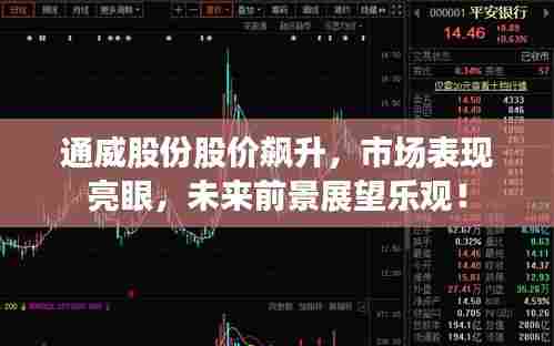 通威股份股价飙升，市场表现亮眼，未来前景展望乐观！