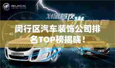 闵行区汽车装饰公司排名TOP榜揭晓！
