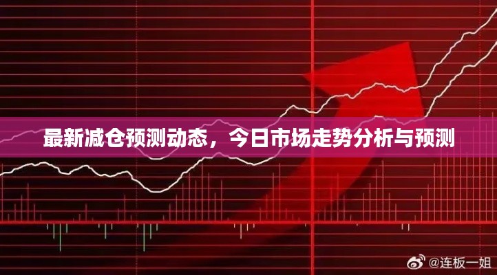 最新减仓预测动态,今日市场走势分析与预测
