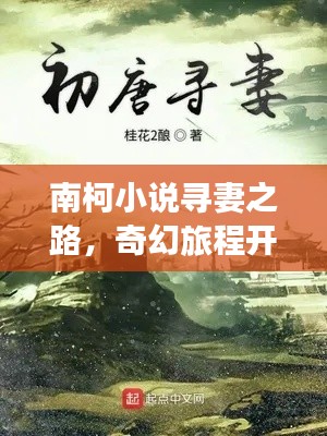 南柯小说寻妻之路,奇幻旅程开启!