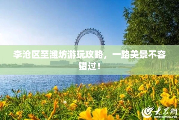 李沧区至潍坊游玩攻略,一路美景不容错过!