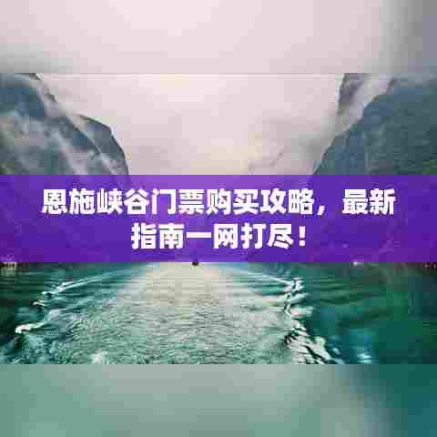 恩施峡谷门票购买攻略，最新指南一网打尽！