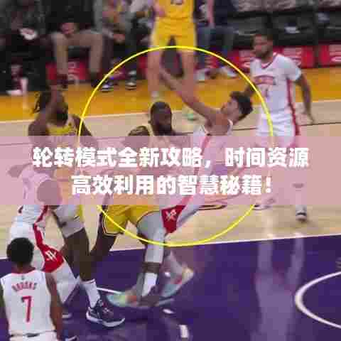 轮转模式全新攻略，时间资源高效利用的智慧秘籍！