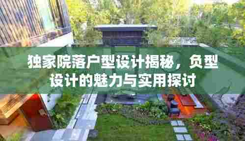 独家院落户型设计揭秘,负型设计的魅力与实用探讨