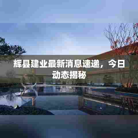 辉县建业最新消息速递，今日动态揭秘