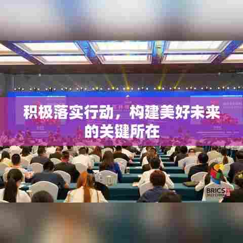 积极落实行动，构建美好未来的关键所在