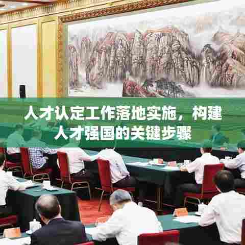 人才认定工作落地实施，构建人才强国的关键步骤