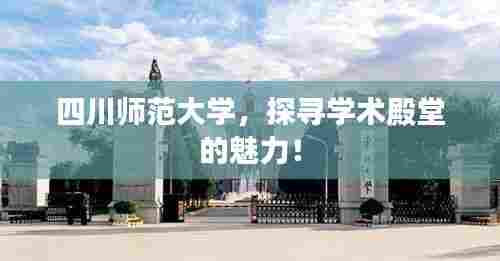四川师范大学，探寻学术殿堂的魅力！