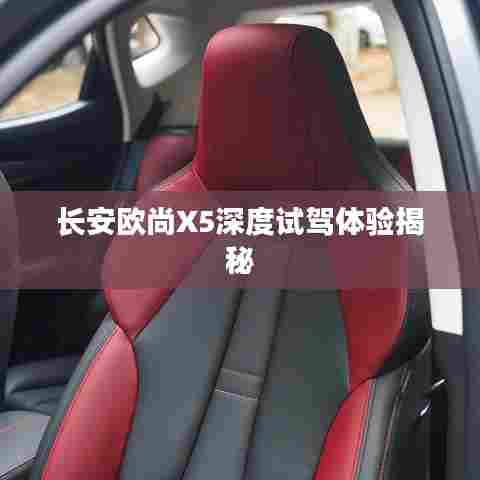 长安欧尚X5深度试驾体验揭秘