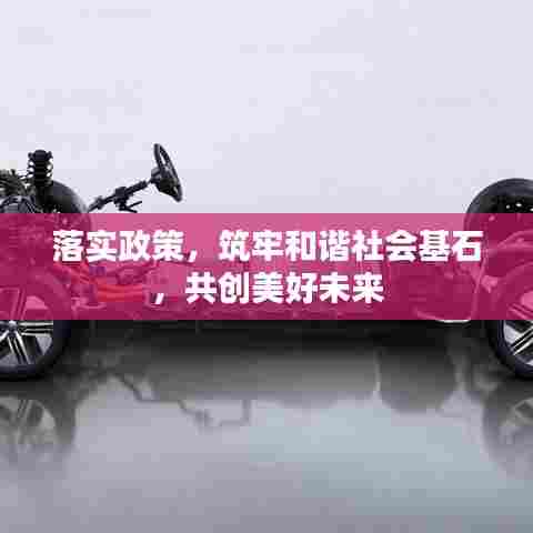 落实政策，筑牢和谐社会基石，共创美好未来