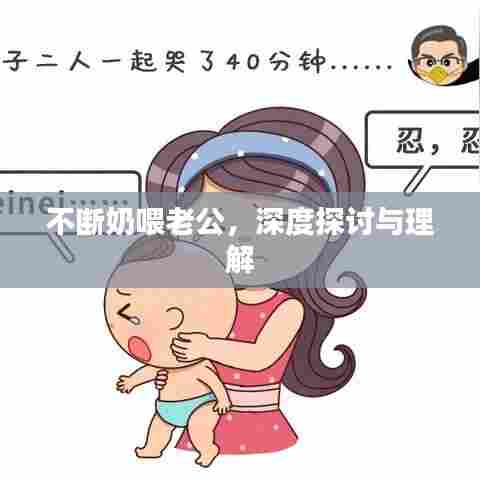 不断奶喂老公，深度探讨与理解