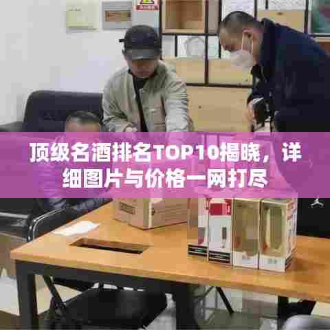 顶级名酒排名TOP10揭晓，详细图片与价格一网打尽