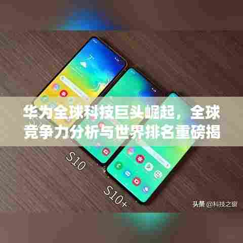 华为全球科技巨头崛起,全球竞争力分析与世界排名重磅揭晓
