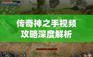 传奇神之手视频攻略深度解析
