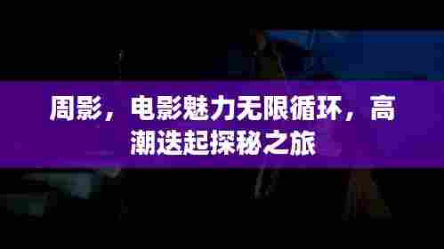 周影，电影魅力无限循环，高潮迭起探秘之旅