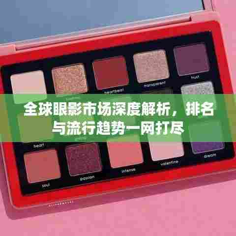 全球眼影市场深度解析，排名与流行趋势一网打尽
