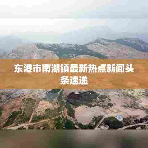 东港市南湖镇最新热点新闻头条速递