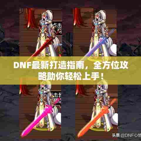 DNF最新打造指南,全方位攻略助你轻松上手!
