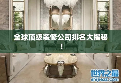 全球顶级装修公司排名大揭秘!