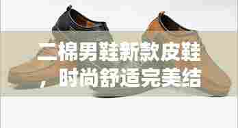 二棉男鞋新款皮鞋，时尚舒适完美结合，引领潮流之选