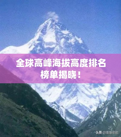 全球高峰海拔高度排名榜单揭晓！