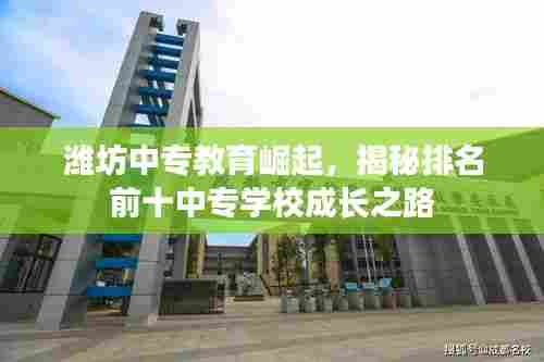 潍坊中专教育崛起，揭秘排名前十中专学校成长之路