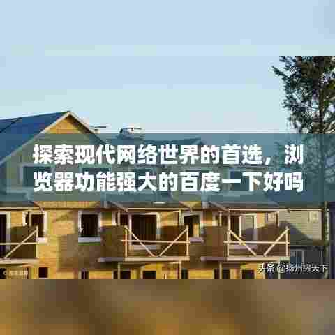 探索现代网络世界的首选，浏览器功能强大的百度一下好吗！