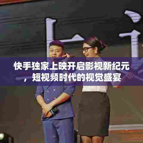 快手独家上映开启影视新纪元，短视频时代的视觉盛宴