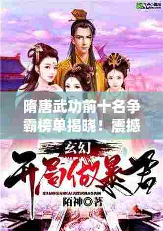 隋唐武功前十名争霸榜单揭晓！震撼来袭！