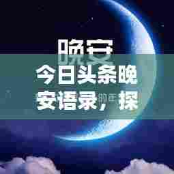 今日头条晚安语录，探寻生活的温暖港湾