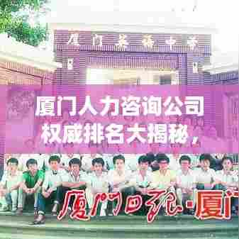 厦门人力咨询公司权威排名大揭秘，影响力深度剖析