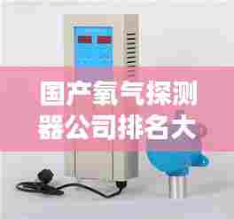 国产氧气探测器公司排名大揭秘，行业影响力不容小觑！