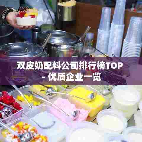 双皮奶配料公司排行榜TOP - 优质企业一览