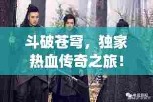 斗破苍穹，独家热血传奇之旅！
