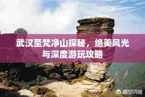 武汉至梵净山探秘,绝美风光与深度游玩攻略