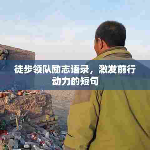 徒步领队励志语录,激发前行动力的短句