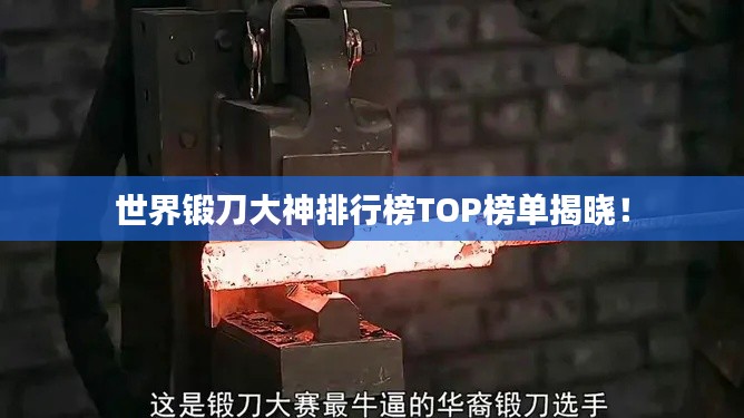 世界锻刀大神排行榜TOP榜单揭晓！
