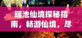 瑶池仙境探秘指南，畅游仙境，尽享神秘之旅！