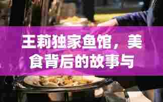 王莉独家鱼馆，美食背后的故事与独特风味揭秘