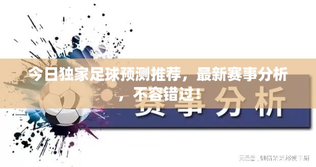 今日独家足球预测推荐，最新赛事分析，不容错过！